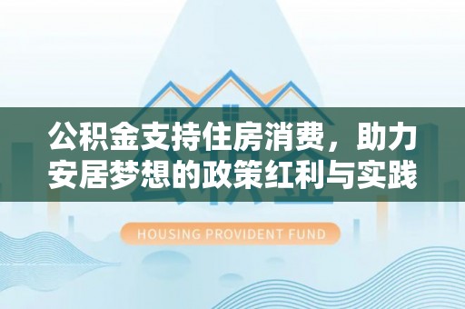 绥阳公积金支持住房消费，助力安居梦想的政策红利与实践