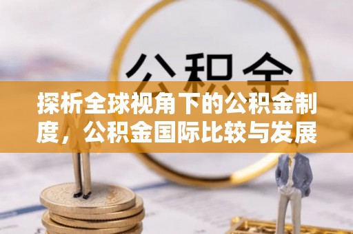 绥阳探析全球视角下的公积金制度，公积金国际比较与发展趋势