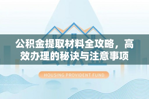 绥阳公积金提取材料全攻略，高效办理的秘诀与注意事项