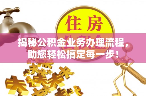 绥阳揭秘公积金业务办理流程，助您轻松搞定每一步！
