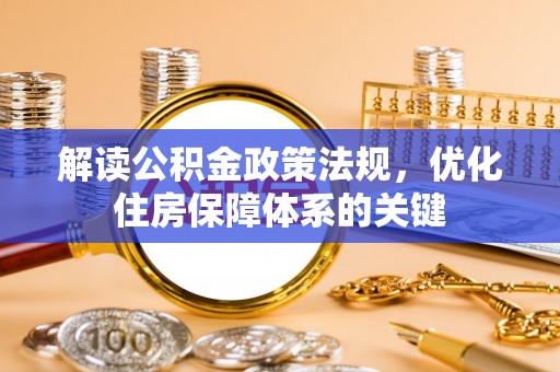绥阳解读公积金政策法规，优化住房保障体系的关键
