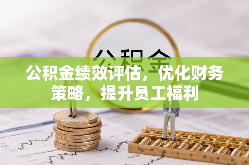 绥阳公积金绩效评估，优化财务策略，提升员工福利