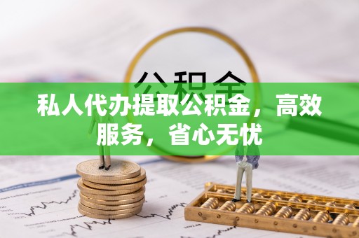 绥阳私人代办提取公积金，高效服务，省心无忧