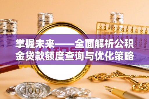 绥阳掌握未来——全面解析公积金贷款额度查询与优化策略