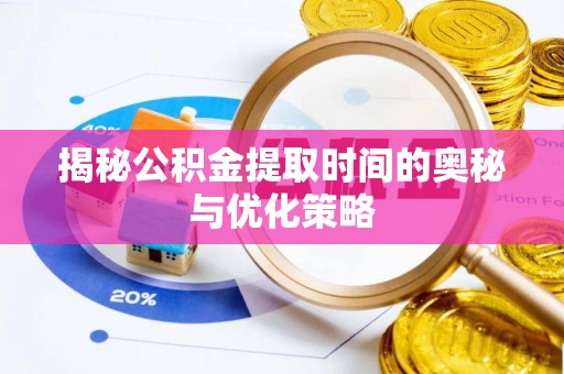 绥阳揭秘公积金提取时间的奥秘与优化策略