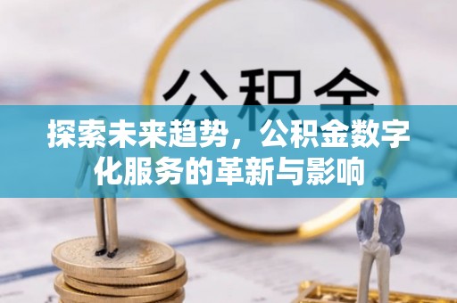 绥阳探索未来趋势，公积金数字化服务的革新与影响