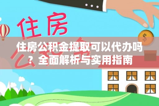 绥阳住房公积金提取可以代办吗？全面解析与实用指南