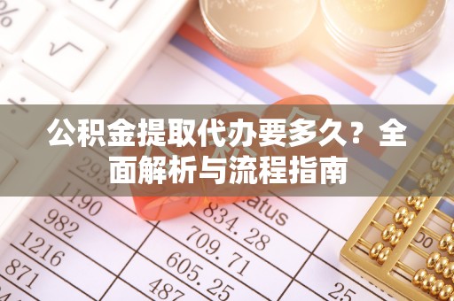 绥阳公积金提取代办要多久？全面解析与流程指南