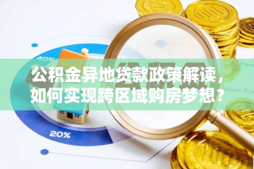绥阳公积金异地贷款政策解读，如何实现跨区域购房梦想？