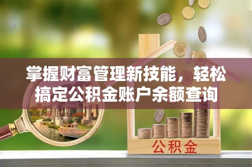 绥阳掌握财富管理新技能，轻松搞定公积金账户余额查询