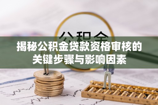 绥阳揭秘公积金贷款资格审核的关键步骤与影响因素