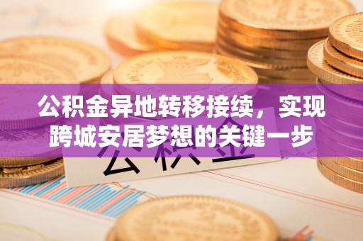 绥阳公积金异地转移接续，实现跨城安居梦想的关键一步