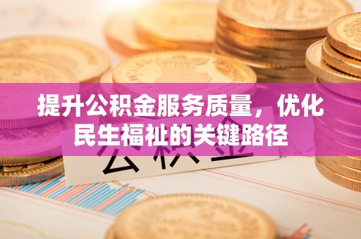 绥阳提升公积金服务质量，优化民生福祉的关键路径