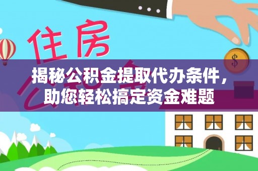 绥阳揭秘公积金提取代办条件，助您轻松搞定资金难题