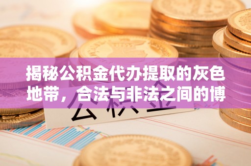 绥阳揭秘公积金代办提取的灰色地带，合法与非法之间的博弈