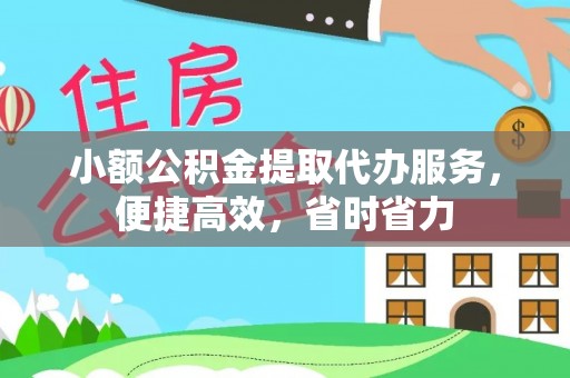 绥阳小额公积金提取代办服务，便捷高效，省时省力