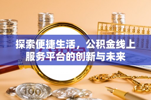 绥阳探索便捷生活，公积金线上服务平台的创新与未来