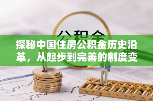 绥阳探秘中国住房公积金历史沿革，从起步到完善的制度变迁