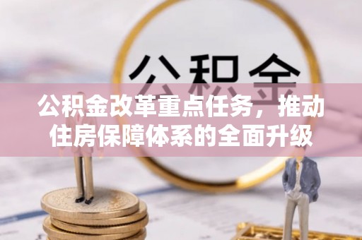 绥阳公积金改革重点任务，推动住房保障体系的全面升级