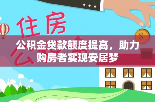 绥阳公积金贷款额度提高，助力购房者实现安居梦