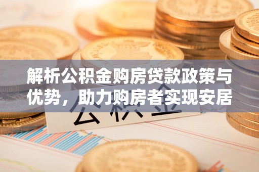 绥阳解析公积金购房贷款政策与优势，助力购房者实现安居梦想