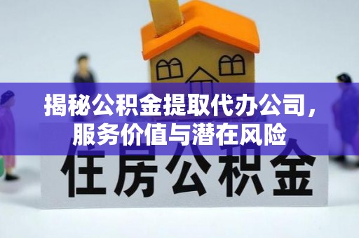 绥阳揭秘公积金提取代办公司，服务价值与潜在风险