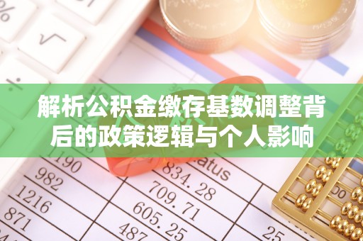 绥阳解析公积金缴存基数调整背后的政策逻辑与个人影响
