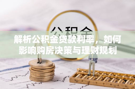 绥阳解析公积金贷款利率，如何影响购房决策与理财规划