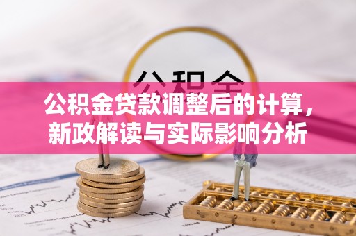 绥阳公积金贷款调整后的计算，新政解读与实际影响分析