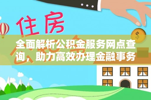 绥阳全面解析公积金服务网点查询，助力高效办理金融事务