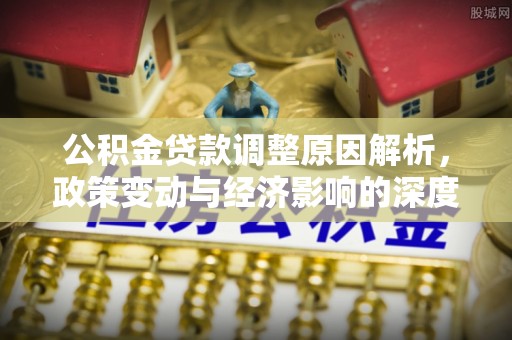 绥阳公积金贷款调整原因解析，政策变动与经济影响的深度探讨
