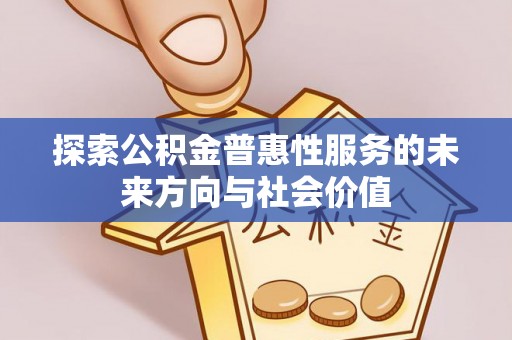 绥阳探索公积金普惠性服务的未来方向与社会价值