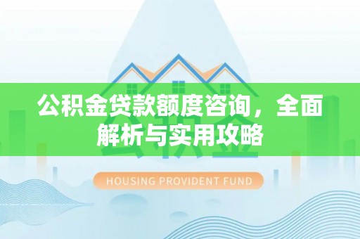 绥阳公积金贷款额度咨询，全面解析与实用攻略