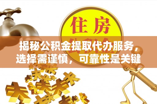 绥阳揭秘公积金提取代办服务，选择需谨慎，可靠性是关键