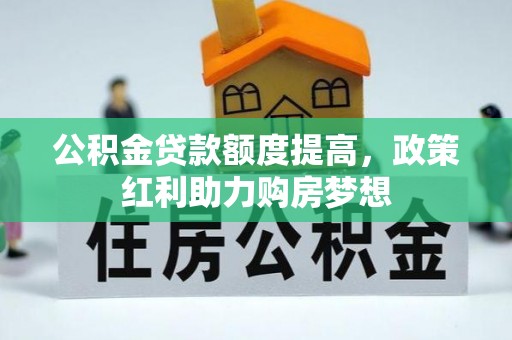 绥阳公积金贷款额度提高，政策红利助力购房梦想