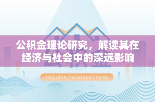 绥阳公积金理论研究，解读其在经济与社会中的深远影响