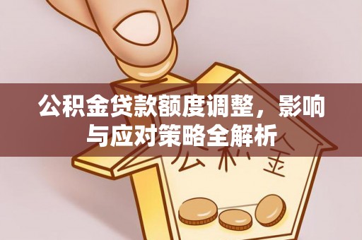 绥阳公积金贷款额度调整，影响与应对策略全解析