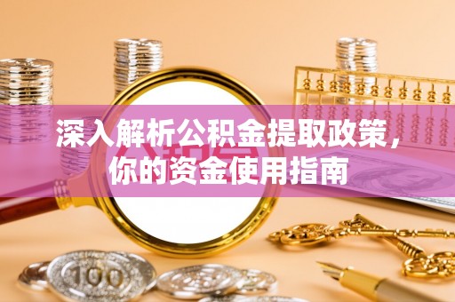 绥阳深入解析公积金提取政策，你的资金使用指南