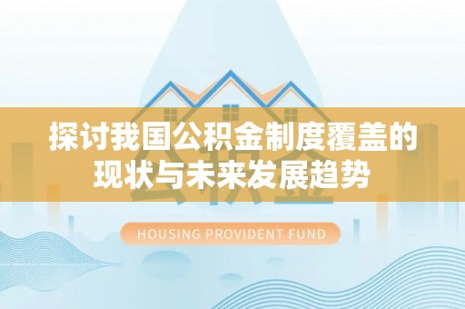 绥阳探讨我国公积金制度覆盖的现状与未来发展趋势