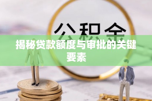 绥阳揭秘贷款额度与审批的关键要素