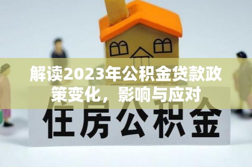 绥阳解读2023年公积金贷款政策变化，影响与应对