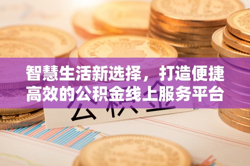 绥阳智慧生活新选择，打造便捷高效的公积金线上服务平台