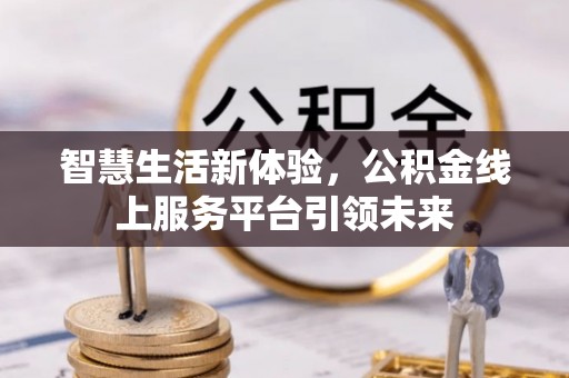 绥阳智慧生活新体验，公积金线上服务平台引领未来