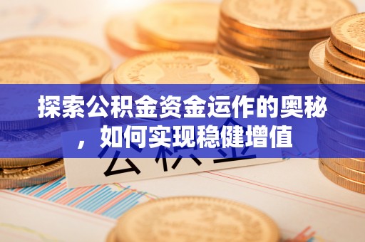 绥阳探索公积金资金运作的奥秘，如何实现稳健增值