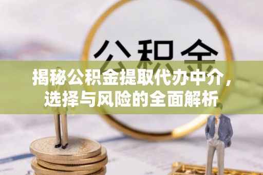 绥阳揭秘公积金提取代办中介，选择与风险的全面解析