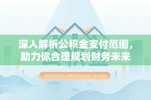 绥阳深入解析公积金支付范围，助力你合理规划财务未来