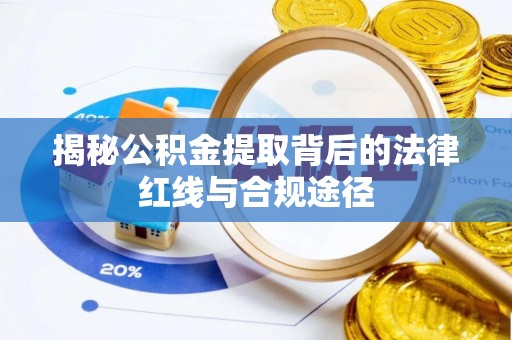 绥阳揭秘公积金提取背后的法律红线与合规途径