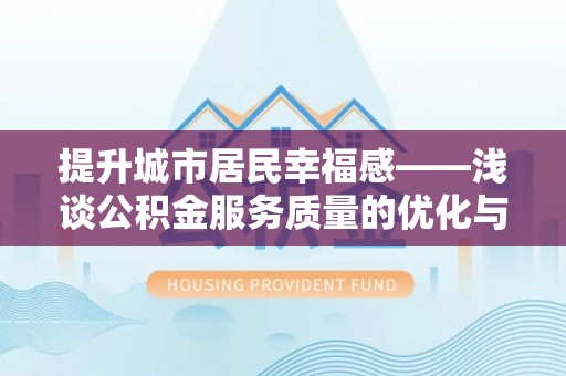 绥阳提升城市居民幸福感——浅谈公积金服务质量的优化与未来