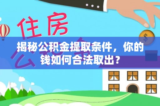 绥阳揭秘公积金提取条件，你的钱如何合法取出？