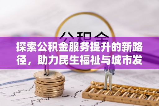 绥阳探索公积金服务提升的新路径，助力民生福祉与城市发展